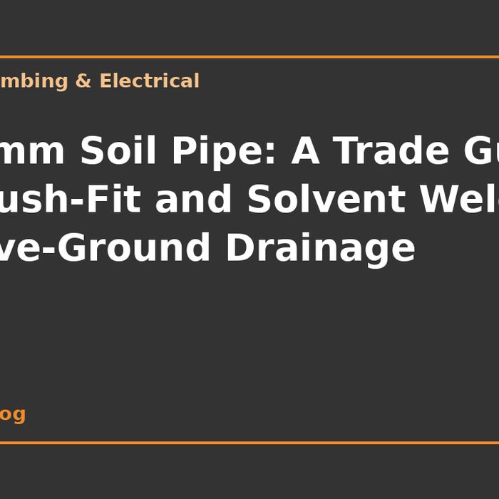 110mm Soil Pipe: A Trade Guide to Push-Fit and Solvent Weld Above-Ground Drainage