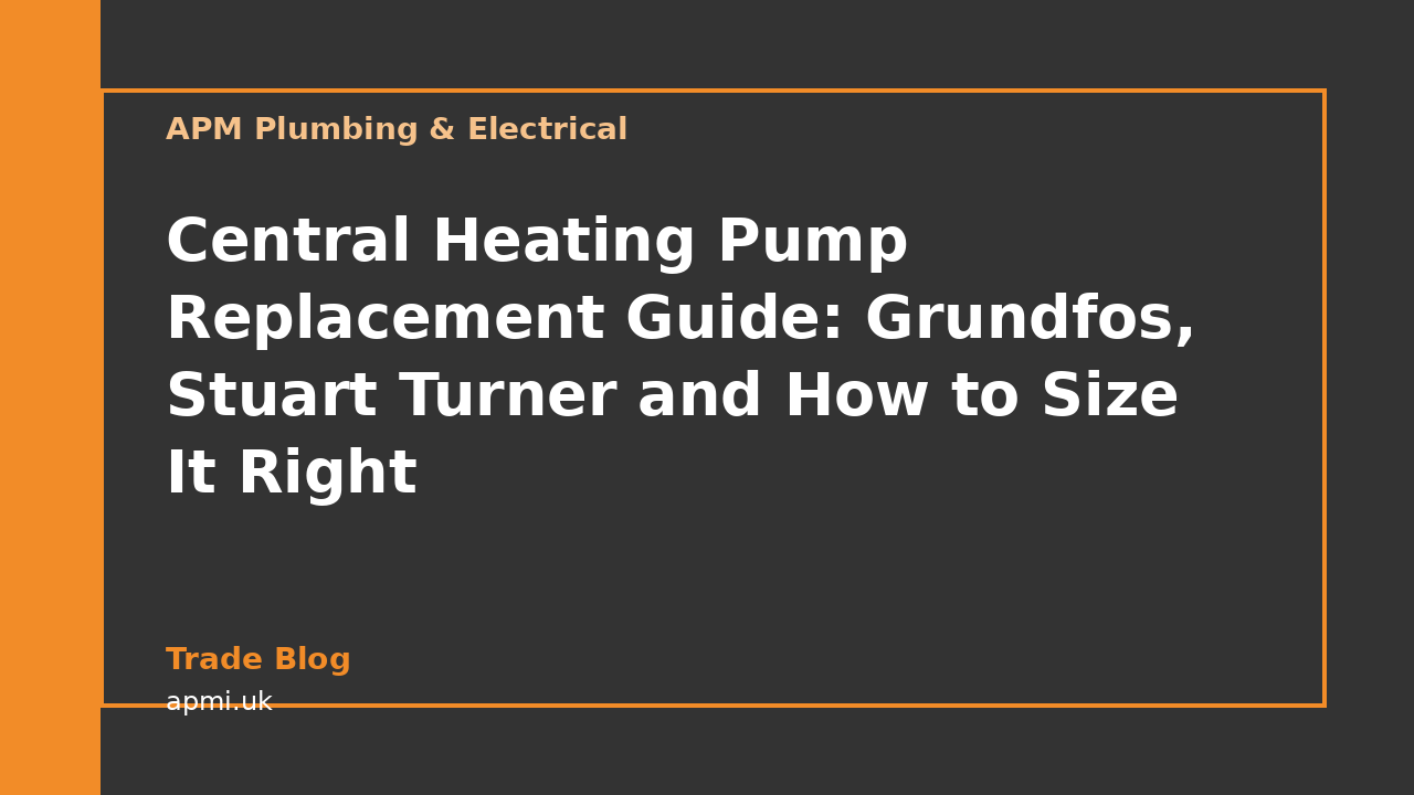 Central Heating Pump Replacement Guide: Grundfos, Stuart Turner and How to Size It Right