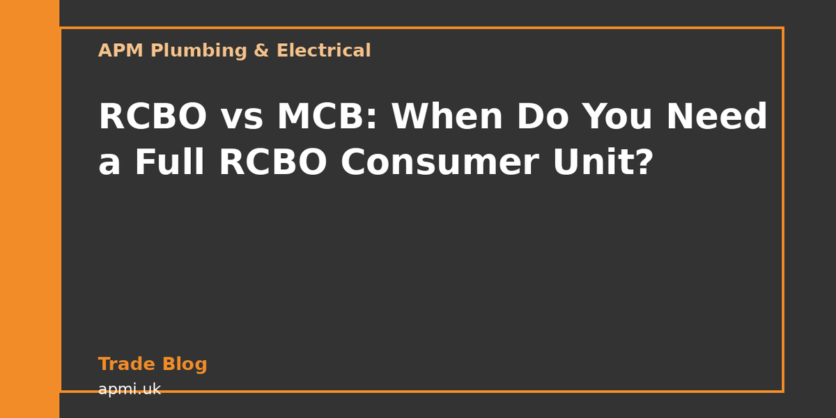 RCBO vs MCB: When Do You Need a Full RCBO Consumer Unit? — APM Plumbing ...