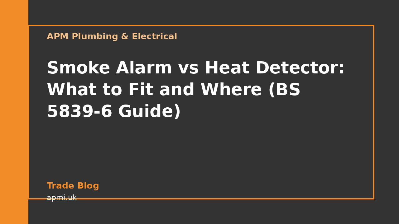Smoke Alarm vs Heat Detector: What to Fit and Where (BS 5839-6 Guide)