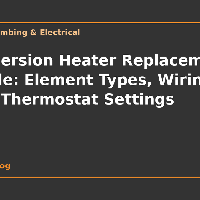 Immersion Heater Replacement Guide: Element Types, Wiring and Thermostat Settings
