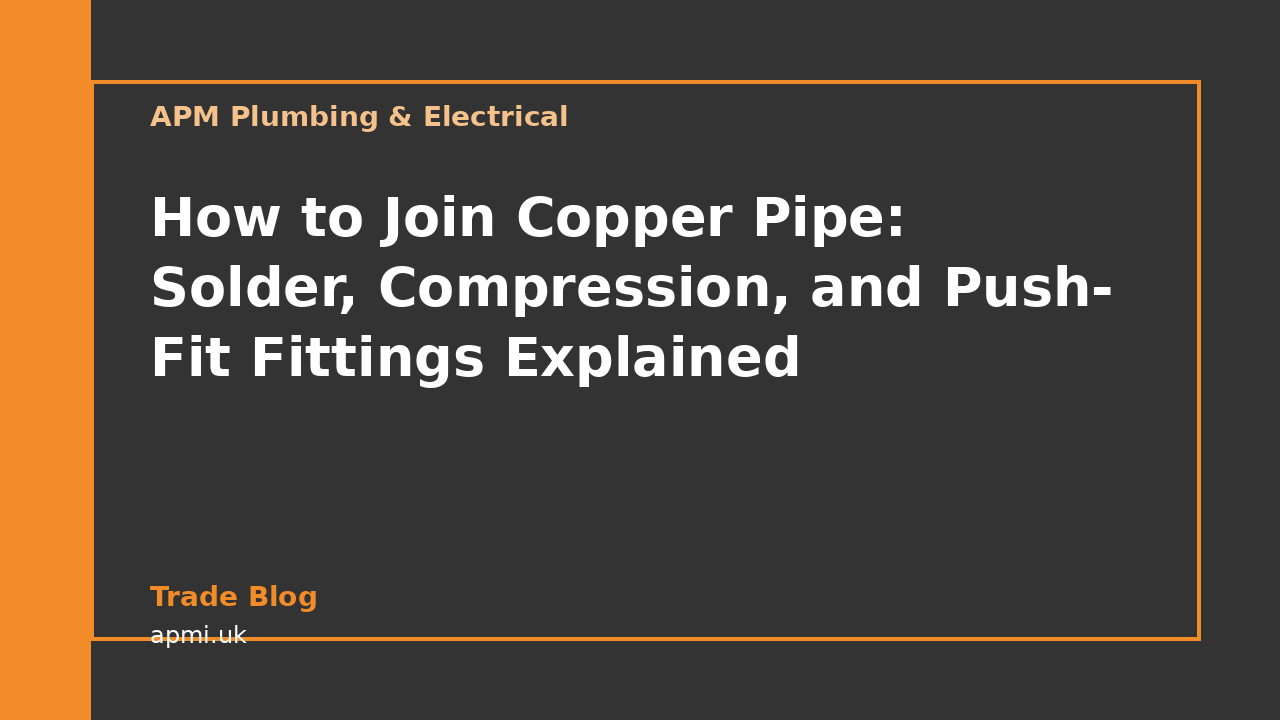 How to Join Copper Pipe: Solder, Compression, and Push-Fit Fittings Explained