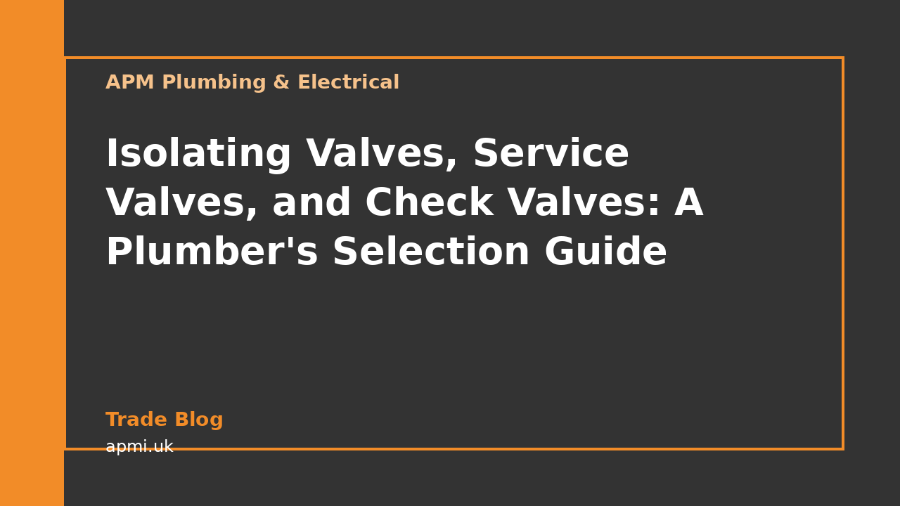 Isolating Valves, Service Valves, and Check Valves: A Plumber's Selection Guide