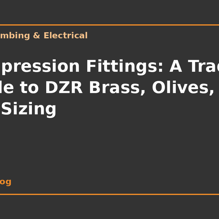 Compression Fittings: A Trade Guide to DZR Brass, Olives, and Sizing