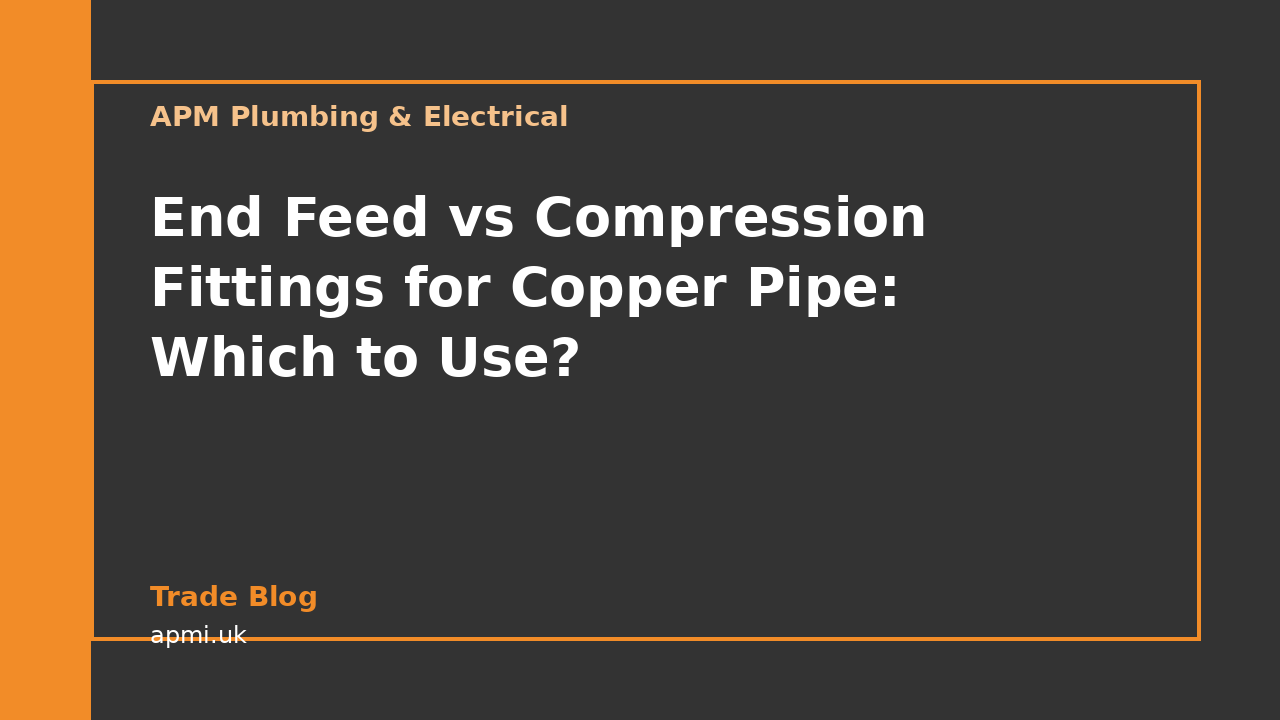 End Feed vs Compression Fittings for Copper Pipe: Which to Use?