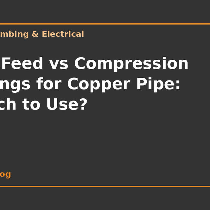 End Feed vs Compression Fittings for Copper Pipe: Which to Use?