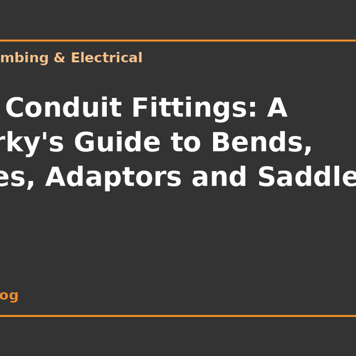 PVC Conduit Fittings: A Sparky's Guide to Bends, Boxes, Adaptors and Saddles
