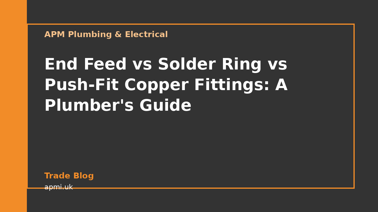 End Feed vs Solder Ring vs Push-Fit Copper Fittings: A Plumber's Guide