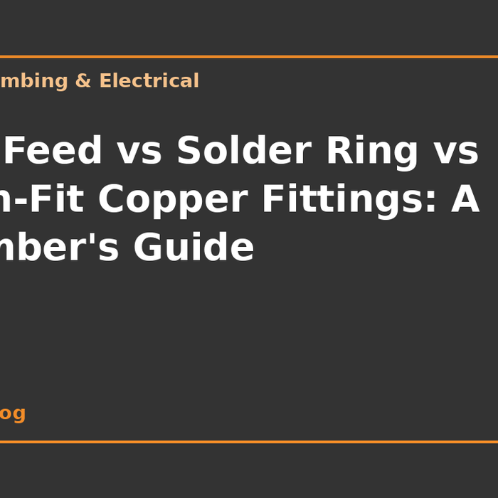 End Feed vs Solder Ring vs Push-Fit Copper Fittings: A Plumber's Guide