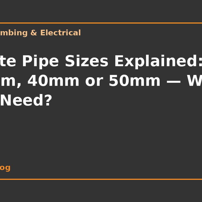 Waste Pipe Sizes Explained: 32mm, 40mm or 50mm — Which Do You Need?