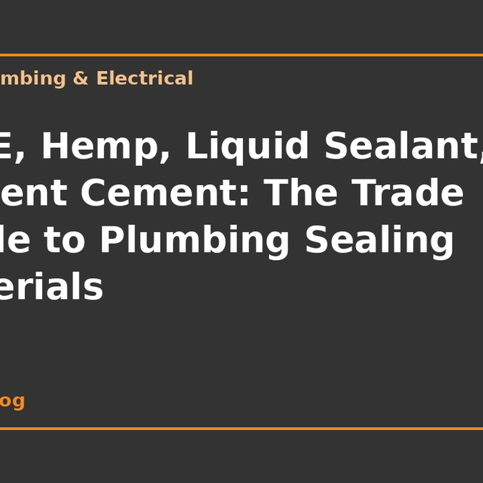 PTFE, Hemp, Liquid Sealant, or Solvent Cement: The Trade Guide to Plumbing Sealing Materials